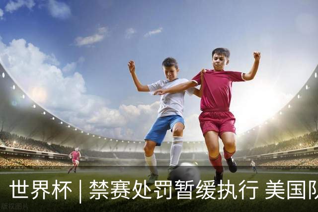 世界杯 | 禁赛处罚暂缓执行 美国队头号射手巴洛贡将出战16强赛
