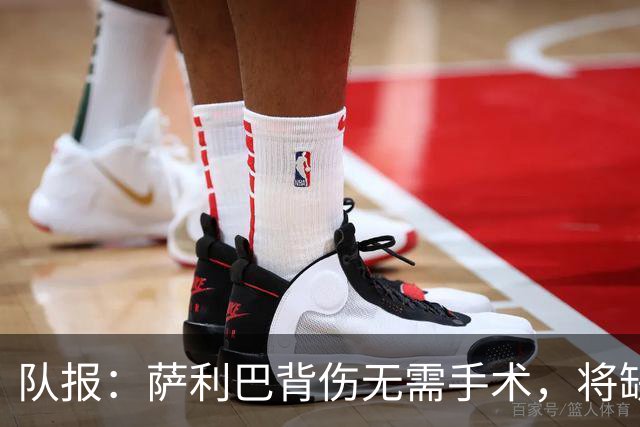 队报：萨利巴背伤无需手术，将缺席数月或错过新赛季开局